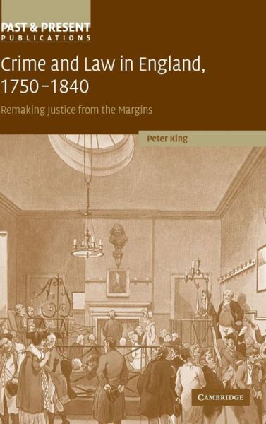 Crime and Law in England, 1750–1840: Remaking Justice from the Margins - Past and Present Publications - King, Peter (The Open University, Milton Keynes) - Livros - Cambridge University Press - 9780521781992 - 7 de dezembro de 2006