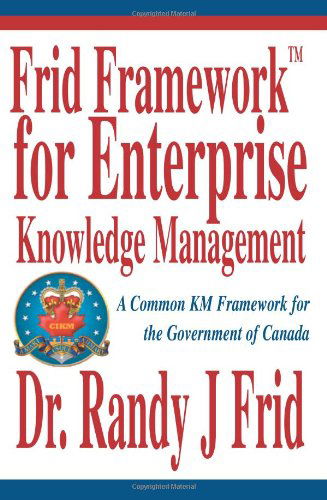 Cover for Randy Frid · Frid Frameworktm for Enterprise Knowledge Management: a Common Km Framework for the Government of Canada (Paperback Book) (2004)