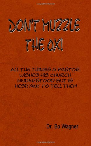 Cover for Dr. Bo Wagner · Don't Muzzle the Ox!: All the Things That a Pastor Wishes His Church Understood but is Hesitant to Tell Them (Pocketbok) (2011)