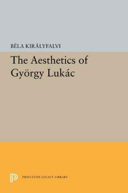 The Aesthetics of Gyorgy Lukacs - Princeton Legacy Library - Bela Kiralyfalvi - Bøger - Princeton University Press - 9780691617992 - 8. marts 2015