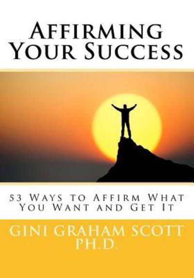 Cover for Gini Graham Scott Ph.D. · Affirming Your Success 53 Ways to Affirm What You Want and Get It (Paperback Book) (2015)