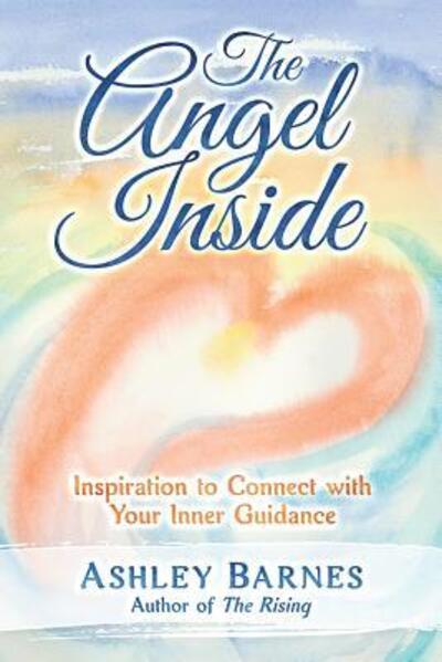 Cover for Ashley A Barnes MS · The Angel Inside Inspiration to Connect With Your Inner Guidance (Paperback Book) (2016)