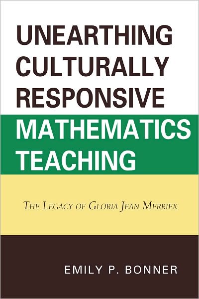 Cover for Emily P. Bonner · Unearthing Culturally Responsive Mathematics Teaching: The Legacy of Gloria Jean Merriex (Paperback Book) (2010)
