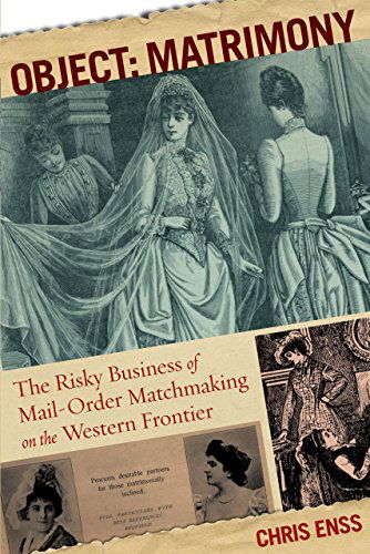 Object: Matrimony: The Risky Business Of Mail-Order Matchmaking On The Western Frontier - Chris Enss - Books - Rowman & Littlefield - 9780762773992 - October 3, 2012