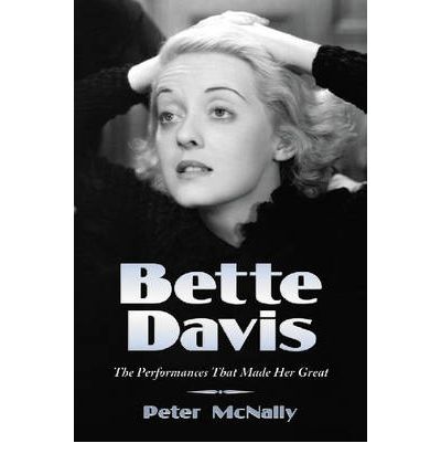 Bette Davis: The Performances That Made Her Great - Peter McNally - Books - McFarland & Co Inc - 9780786434992 - March 14, 2008