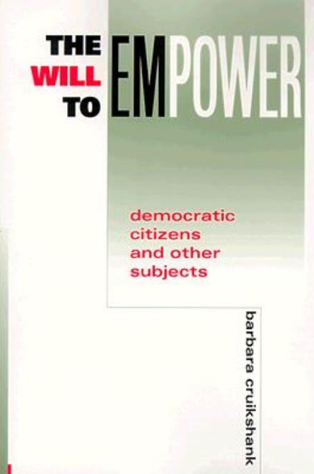 The Will to Empower: Democratic Citizens and Other Subjects - Barbara Cruikshank - Bøger - Cornell University Press - 9780801485992 - 27. maj 1999