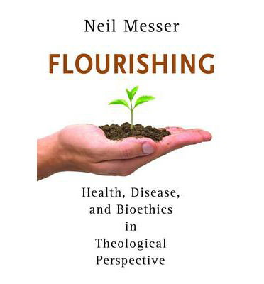 Cover for Neil Messer · Flourishing: Health, Disease, and Bioethics in Theological Perspective (Paperback Book) (2013)