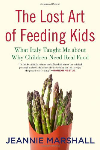 Cover for Jeannie Marshall · The Lost Art of Feeding Kids: What Italy Taught Me about Why Children Need Real Food (Hardcover Book) (2014)