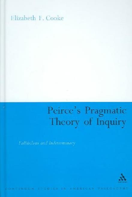 Cover for Elizabeth Cooke · Peirce's Pragmatic Theory of Inquiry: Fallibilism and Indeterminacy - Continuum Studies in American Philosophy (Hardcover Book) (2006)