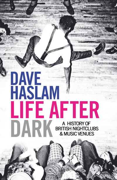 Life After Dark: A History of British Nightclubs & Music Venues - Dave Haslam - Książki - Simon & Schuster Ltd - 9780857206992 - 11 sierpnia 2016