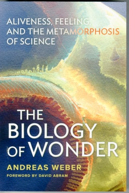 Cover for Andreas Weber · The Biology of Wonder: Aliveness, Feeling and the Metamorphosis of Science (Paperback Book) (2016)