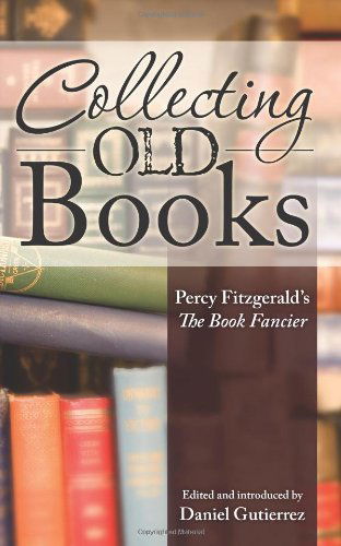 Collecting Old Books: Percy Fitzgerald's the Book Fancier - Percy Fitzgerald - Books - Westphalia Press - 9780944285992 - August 2, 2013