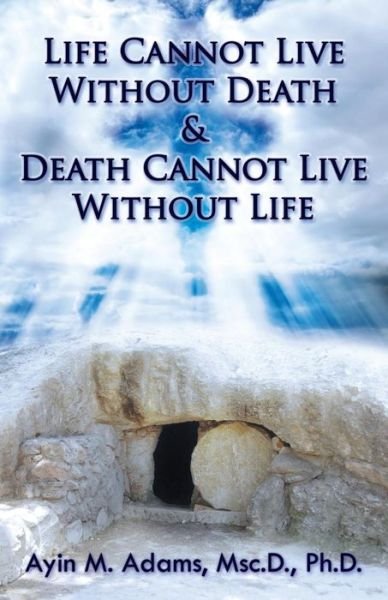 Cover for Ayin M Adams · Life Cannot Live Without Death &amp; Death Cannot Live Without Life (Pocketbok) (2016)