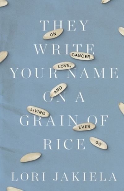 Cover for Lori Jakiela · They Write Your Name on a Grain of Rice (Book) (2023)