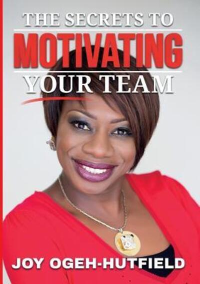 Cover for Joy Ogeh-hutfield · The Secrets to Motivating Your Team (Paperback Book) (2015)