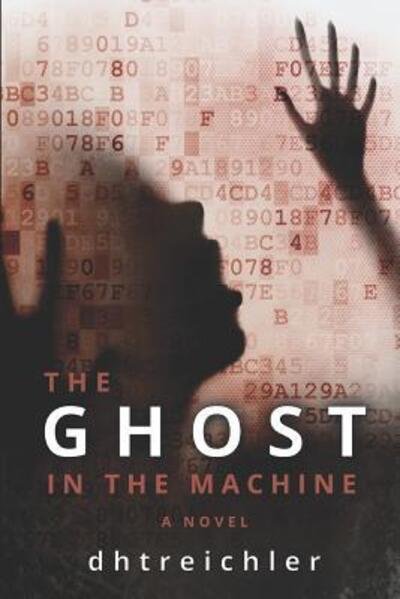 Cover for Dhtreichler · The Ghost in the Machine a novel : First in the Immortals Series (Paperback Book) (2018)