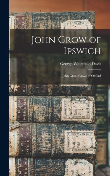 Cover for George Whitefield 1839-1918 Davis · John Grow of Ipswich (Hardcover Book) (2021)