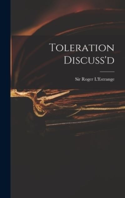 Cover for Sir Roger L'Estrange · Toleration Discuss'd (Hardcover Book) (2021)