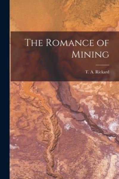 The Romance of Mining - T a (Thomas Arthur) 1864- Rickard - Bøger - Hassell Street Press - 9781014727992 - 9. september 2021