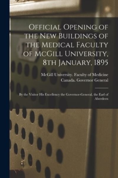 Official Opening of the New Buildings of the Medical Faculty of McGill University, 8th January, 1895 [microform]: by the Visitor His Excellency the Governor-General, the Earl of Aberdeen - McGill University Faculty of Medicine - Böcker - Legare Street Press - 9781014967992 - 10 september 2021