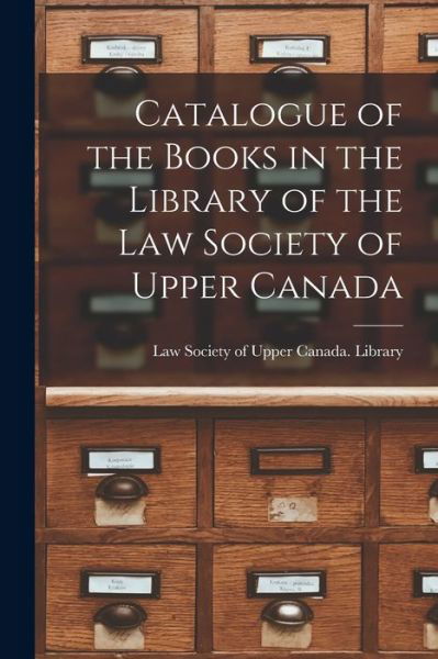 Cover for Law Society of Upper Canada Library · Catalogue of the Books in the Library of the Law Society of Upper Canada [microform] (Paperback Bog) (2021)