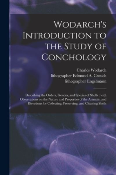 Wodarch's Introduction to the Study of Conchology: Describing the Orders, Genera, and Species of Shells: With Observations on the Nature and Properties of the Animals; and Directions for Collecting, Preserving, and Cleaning Shells - Charles Wodarch - Livros - Legare Street Press - 9781015267992 - 10 de setembro de 2021