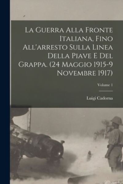 Cover for Cadorna Luigi · Guerra Alla Fronte Italiana, Fino All'arresto Sulla Linea Della Piave e Del Grappa. (24 Maggio 1915-9 Novembre 1917); Volume 1 (Buch) (2022)
