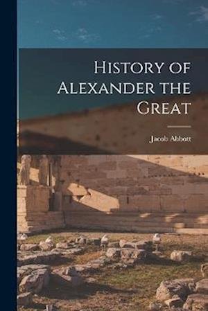 Cover for Jacob Abbott · History of Alexander the Great (Bok) (2022)