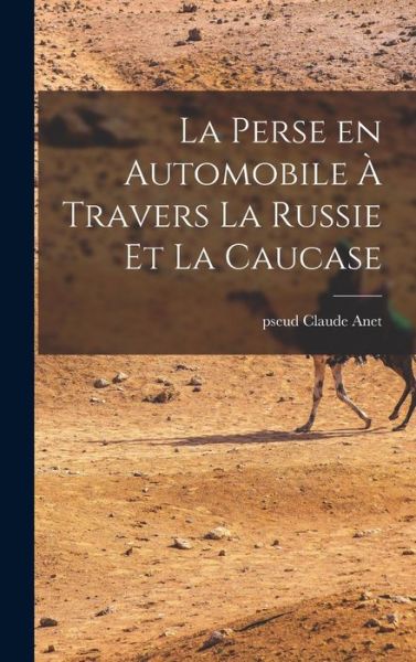 Cover for Anet Claude Pseud · Perse en Automobile à Travers la Russie et la Caucase (Book) (2022)