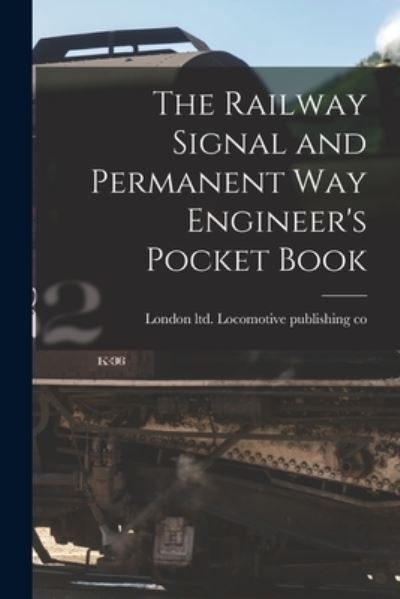 Cover for Ltd Locomotive Publishing Co · Railway Signal and Permanent Way Engineer's Pocket Book (Bok) (2022)