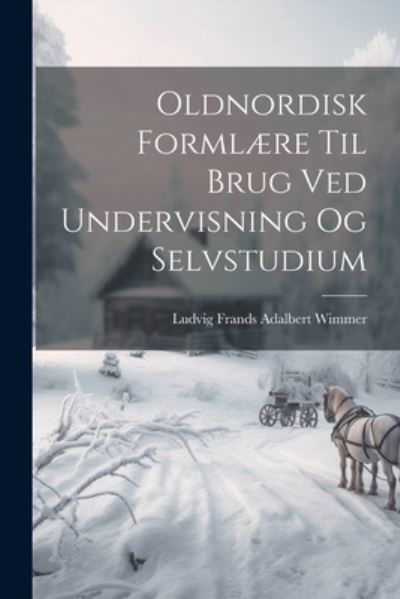 Cover for Ludvig Frands Adalbert Wimmer · Oldnordisk Formlære Til Brug Ved Undervisning Og Selvstudium (Book) (2023)