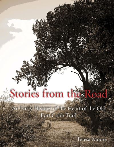 Stories from the Road: An Early History of the Heart of the Old Fort Cobb Trail - Teresa Moore - Książki - BookBaby - 9781098325992 - 7 listopada 2020