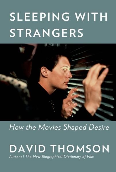 Cover for David Thomson · Sleeping with Strangers: How Movies Shaped Desire (Hardcover Book) (2019)