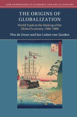 Cover for De Zwart, Pim (Wageningen Universiteit, the Netherlands) · The Origins of Globalization: World Trade in the Making of the Global Economy, 1500–1800 - New Approaches to Economic and Social History (Hardcover Book) (2018)