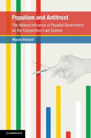 Cover for Maciej Bernatt · Populism and Antitrust: The Illiberal Influence of Populist Government on the Competition Law System - Global Competition Law and Economics Policy (Paperback Book) (2025)