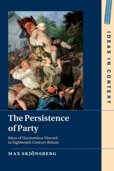 Cover for Skjoensberg, Max (University of Liverpool) · The Persistence of Party: Ideas of Harmonious Discord in Eighteenth-Century Britain - Ideas in Context (Paperback Bog) (2022)