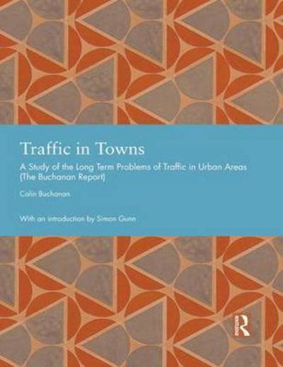 Cover for Colin Buchanan · Traffic in Towns: A Study of the Long Term Problems of Traffic in Urban Areas - Studies in International Planning History (Hardcover Book) (2015)