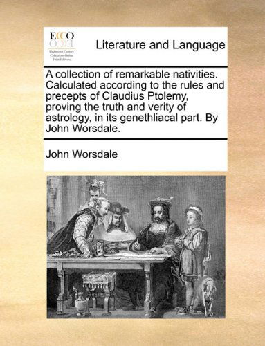 Cover for John Worsdale · A Collection of Remarkable Nativities. Calculated According to the Rules and Precepts of Claudius Ptolemy, Proving the Truth and Verity of Astrology, in Its Genethliacal Part. by John Worsdale. (Taschenbuch) (2010)