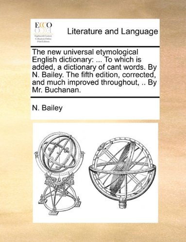 Cover for N Bailey · The New Universal Etymological English Dictionary: ... to Which Is Added, a Dictionary of Cant Words. by N. Bailey. the Fifth Edition, Corrected, and Much Improved Throughout, .. by Mr. Buchanan. (Paperback Book) (2010)