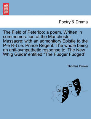 Cover for Thomas Brown · The Field of Peterloo: a Poem. Written in Commemoration of the Manchester Massacre: with an Admonitory Epistle to the P-e R-t I.e. Prince Reg (Paperback Book) (2011)