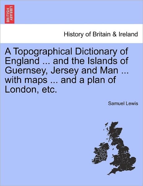 Cover for Samuel Lewis · A Topographical Dictionary of England ... and the Islands of Guernsey, Jersey and Man ... with Maps ... and a Plan of London, Etc. (Paperback Book) (2011)