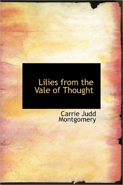 Cover for Carrie Judd Montgomery · Lilies from the Vale of Thought (Hardcover Book) (2011)