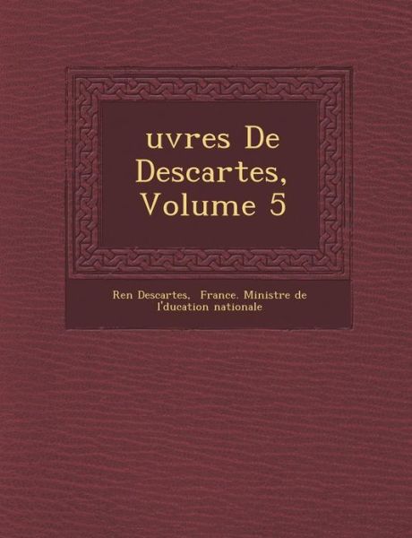 Uvres De Descartes, Volume 5 - Ren Descartes - Książki - Saraswati Press - 9781249965992 - 1 października 2012