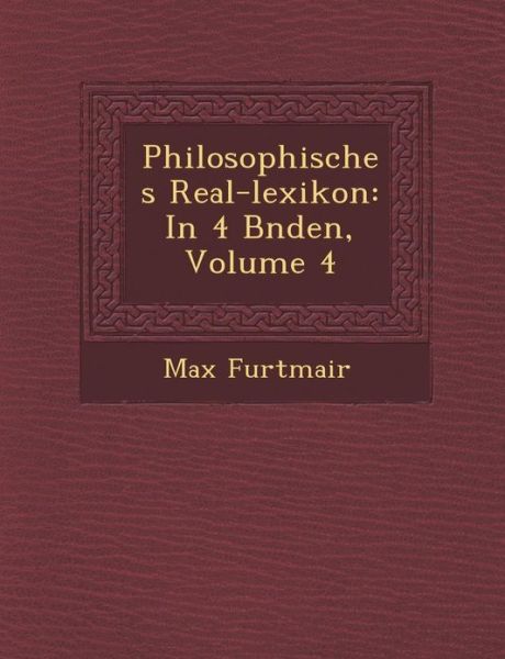 Cover for Max Furtmair · Philosophisches Real-lexikon: in 4 B Nden, Volume 4 (Paperback Book) (2012)