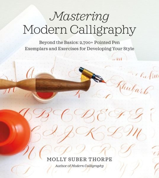 Cover for Molly Suber Thorpe · Mastering Modern Calligraphy : Beyond the Basics : 2,700+ Pointed Pen Exemplars and Exercises for Developing Your Style (Spiral Book) (2019)