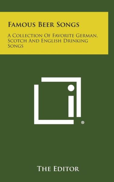 Cover for The Editor · Famous Beer Songs: a Collection of Favorite German, Scotch and English Drinking Songs (Hardcover Book) (2013)