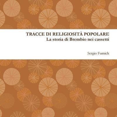Cover for Sergio Fumich · Tracce Di Religiosita Popolare. La Storia Di Brembio Nei Cassetti (Taschenbuch) (2017)