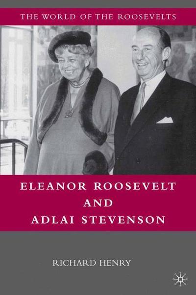 Eleanor Roosevelt and Adlai Stevenson - The World of the Roosevelts - Richard Henry - Books - Palgrave Macmillan - 9781349380992 - October 18, 2010