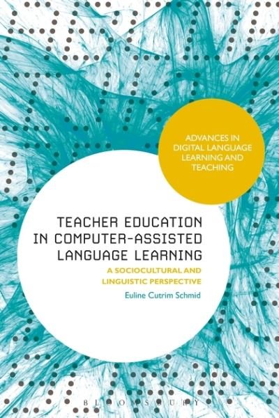 Cover for Euline Cutrim Schmid · Teacher Education in Computer-Assisted Language Learning: A Sociocultural and Linguistic Perspective - Advances in Digital Language Learning and Teaching (Paperback Bog) (2019)