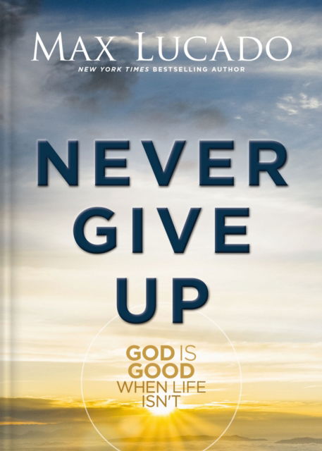 Cover for Max Lucado · Never Give Up: God is Good When Life Isn't (Inbunden Bok) (2025)